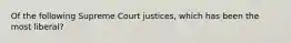 Of the following Supreme Court justices, which has been the most liberal?