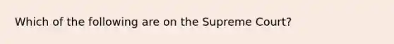 Which of the following are on the Supreme Court?