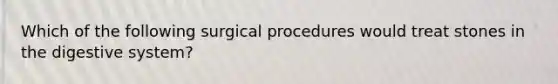 Which of the following surgical procedures would treat stones in the digestive system?