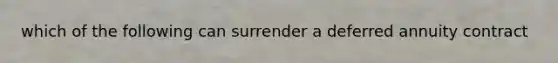 which of the following can surrender a deferred annuity contract