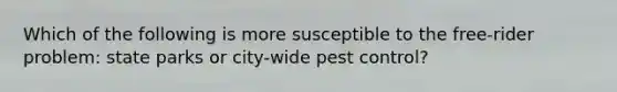 Which of the following is more susceptible to the free-rider problem: state parks or city-wide pest control?