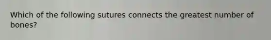 Which of the following sutures connects the greatest number of bones?