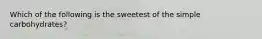 Which of the following is the sweetest of the simple carbohydrates?