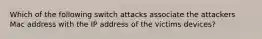 Which of the following switch attacks associate the attackers Mac address with the IP address of the victims devices?