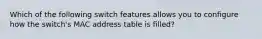 Which of the following switch features allows you to configure how the switch's MAC address table is filled?