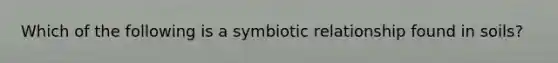 Which of the following is a symbiotic relationship found in soils?