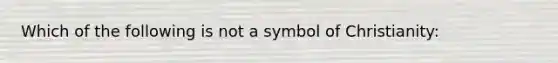 Which of the following is not a symbol of Christianity: