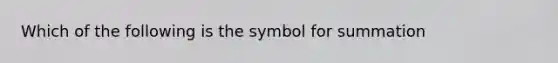 Which of the following is the symbol for summation