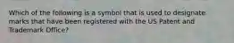 Which of the following is a symbol that is used to designate marks that have been registered with the US Patent and Trademark Office?