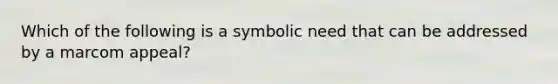 Which of the following is a symbolic need that can be addressed by a marcom appeal?