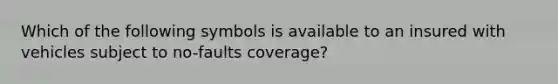 Which of the following symbols is available to an insured with vehicles subject to no-faults coverage?