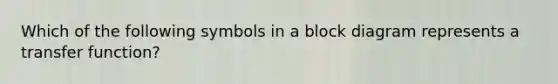 Which of the following symbols in a block diagram represents a transfer function?