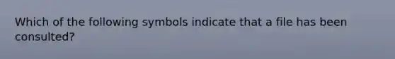 Which of the following symbols indicate that a file has been consulted?