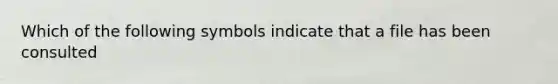 Which of the following symbols indicate that a file has been consulted