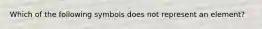 Which of the following symbols does not represent an element?