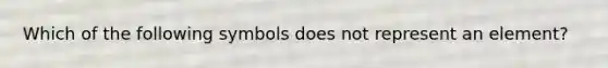 Which of the following symbols does not represent an element?