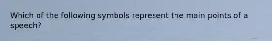 Which of the following symbols represent the main points of a speech?