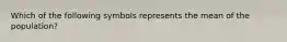 Which of the following symbols represents the mean of the population?