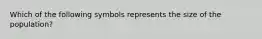 Which of the following symbols represents the size of the population?