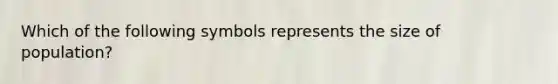 Which of the following symbols represents the size of population?