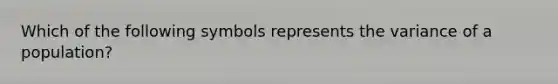 Which of the following symbols represents the variance of a population?