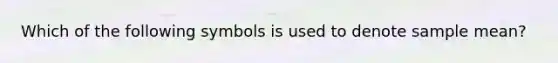 Which of the following symbols is used to denote sample mean?