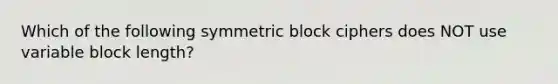 Which of the following symmetric block ciphers does NOT use variable block length?