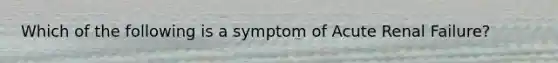 Which of the following is a symptom of Acute Renal Failure?