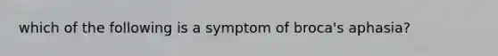 which of the following is a symptom of broca's aphasia?