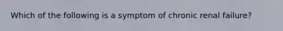 Which of the following is a symptom of chronic renal failure?