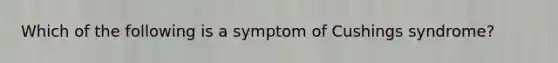 Which of the following is a symptom of Cushings syndrome?