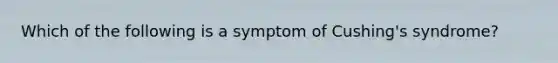 Which of the following is a symptom of Cushing's syndrome?