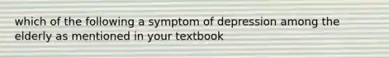 which of the following a symptom of depression among the elderly as mentioned in your textbook