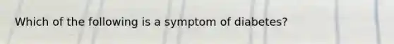 Which of the following is a symptom of diabetes?