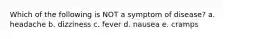 Which of the following is NOT a symptom of disease? a. headache b. dizziness c. fever d. nausea e. cramps