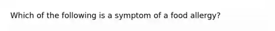 Which of the following is a symptom of a food allergy?