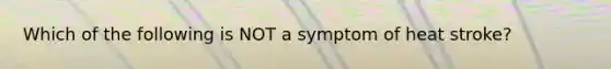 Which of the following is NOT a symptom of heat stroke?