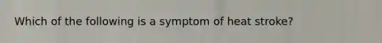 Which of the following is a symptom of heat stroke?