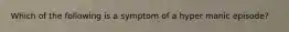 Which of the following is a symptom of a hyper manic episode?