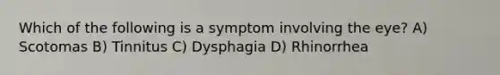 Which of the following is a symptom involving the eye? A) Scotomas B) Tinnitus C) Dysphagia D) Rhinorrhea