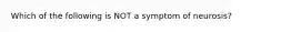 Which of the following is NOT a symptom of neurosis?