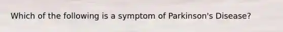 Which of the following is a symptom of Parkinson's Disease?