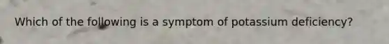 Which of the following is a symptom of potassium deficiency?