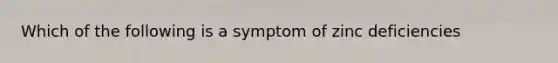 Which of the following is a symptom of zinc deficiencies