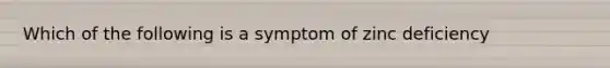 Which of the following is a symptom of zinc deficiency