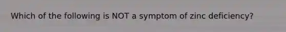 Which of the following is NOT a symptom of zinc deficiency?