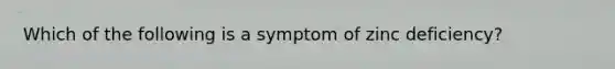 Which of the following is a symptom of zinc deficiency?