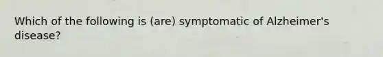 Which of the following is (are) symptomatic of Alzheimer's disease?