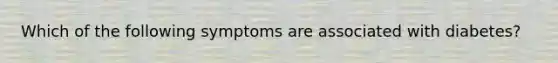 Which of the following symptoms are associated with diabetes?