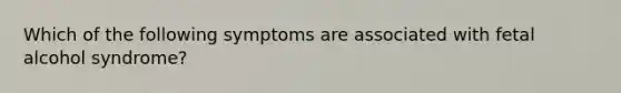 Which of the following symptoms are associated with fetal alcohol syndrome?